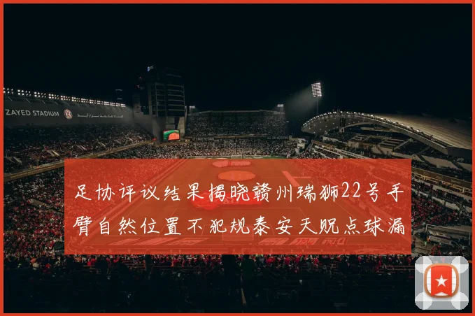 足协评议结果揭晓赣州瑞狮22号手臂自然位置不犯规泰安天贶点球漏判引争议